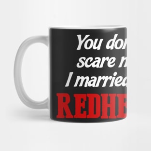 You Don’t Scare Me I Married A Redhead Mug